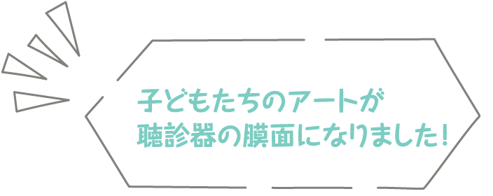 子どもたちのアートが聴診器の膜面になりました！